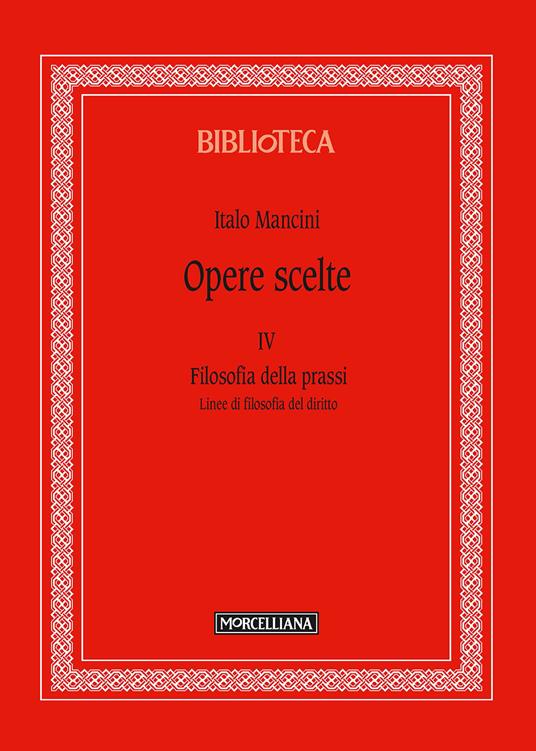 Opere scelte. Vol. 4: Filosofia della prassi. Linee di filosofia del diritto. - Italo Mancini - copertina