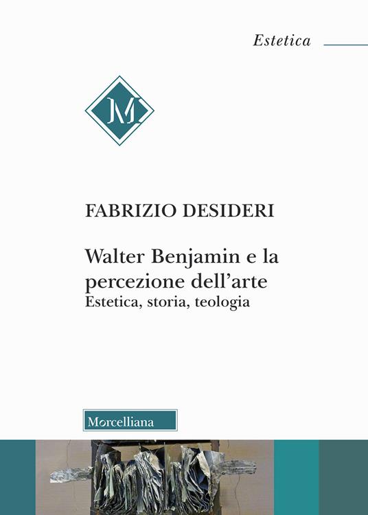 Walter Benjamin e la percezione dell'arte. Estetica, storia, teologia - Fabrizio Desideri - copertina