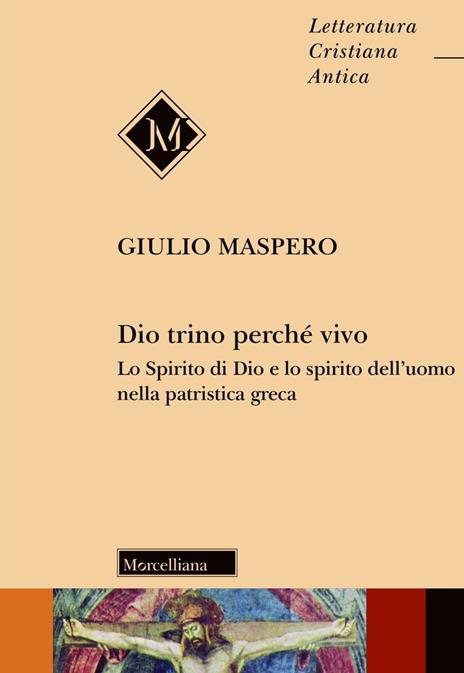 Dio trino perché vivo. Lo Spirito di Dio e lo spirito dell'uomo nella patristica greca - Giulio Maspero - copertina