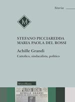 Achille Grandi. Cattolico, sindacalista, politico