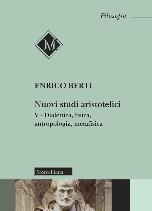 Nuovi studi aristotelici. Vol. 5: Dialettica, fisica, antropologia, metafisica - Enrico Berti - copertina