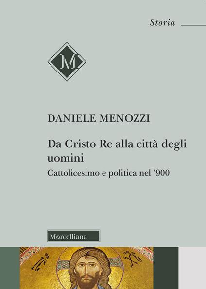 Da Cristo Re alla città degli uomini. Cattolicesimo e politica nel '900 - Daniele Menozzi - copertina
