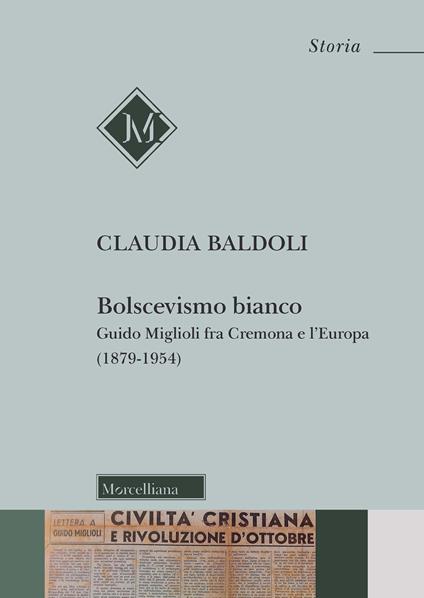 Bolscevismo bianco. Guido Miglioli fra Cremona e l'Europa (1879-1954) - Claudia Baldoli - copertina