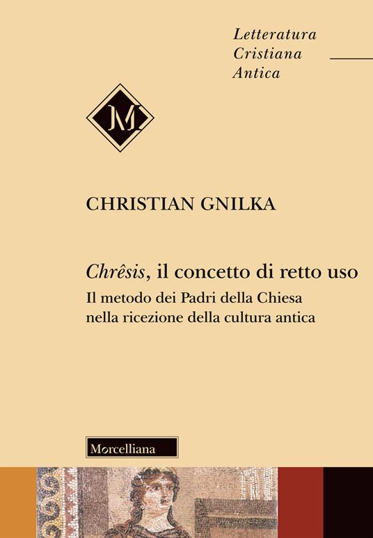 Chrêsis, il concetto di retto uso. Il metodo dei Padri della Chiesa nella ricezione della cultura antica - Christian Gnilka - copertina