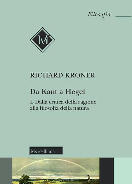 Da Kant a Hegel. Vol. 1: Dalla critica della ragione alla filosofia della natura. - Richard Kroner - copertina