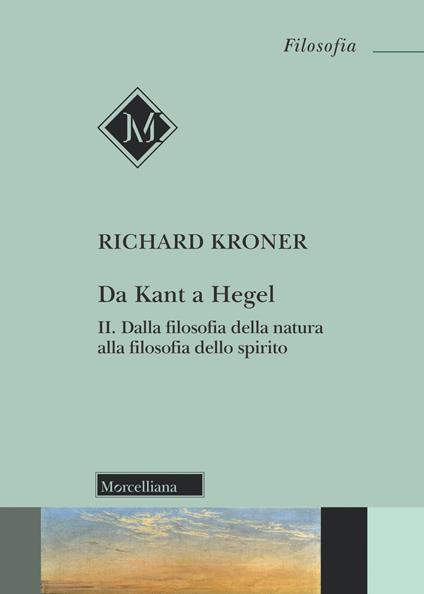 Da Kant a Hegel. Vol. 2: Dalla filosofia della natura alla filosofia dello spirito. - Richard Kroner - copertina