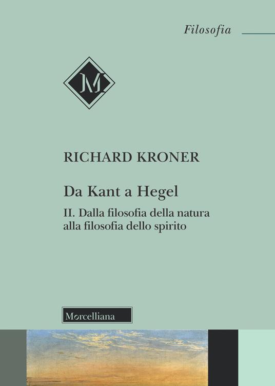 Da Kant a Hegel. Vol. 2: Dalla filosofia della natura alla filosofia dello spirito. - Richard Kroner - copertina
