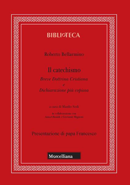 Il catechismo. Breve dottrina cristiana e dichiarazione più copiosa - Bellarmino Roberto (san) - copertina