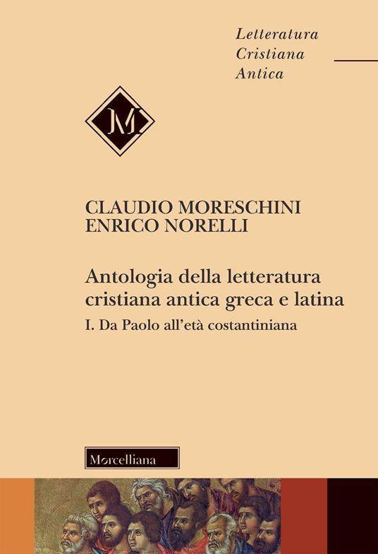 Antologia della letteratura cristiana antica greca e latina. Vol. 1: Da Paolo all'Età costantiniana - Claudio Moreschini,Enrico Norelli - copertina