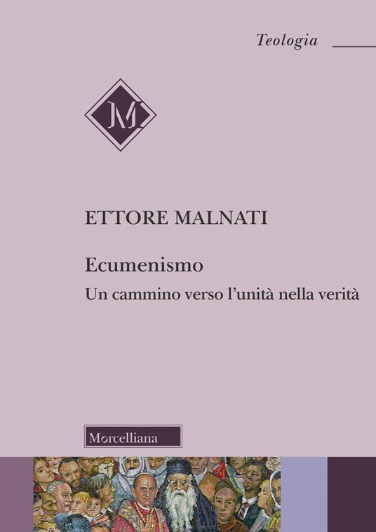 Ecumenismo. Un cammino verso l'unità nella verità - Ettore Malnati - copertina