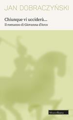 Chiunque vi ucciderà... Il romanzo di Giovanna d'Arco