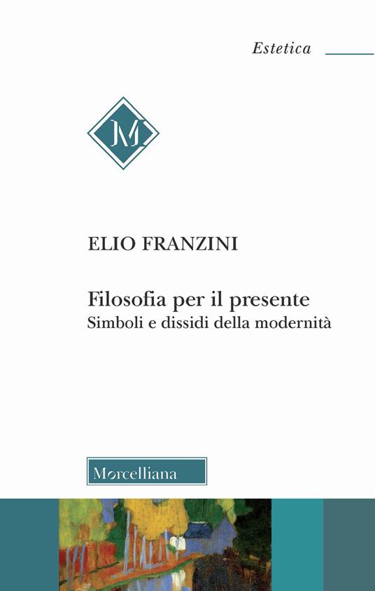 Filosofia per il presente. Simboli e dissidi della modernità - Elio Franzini - copertina