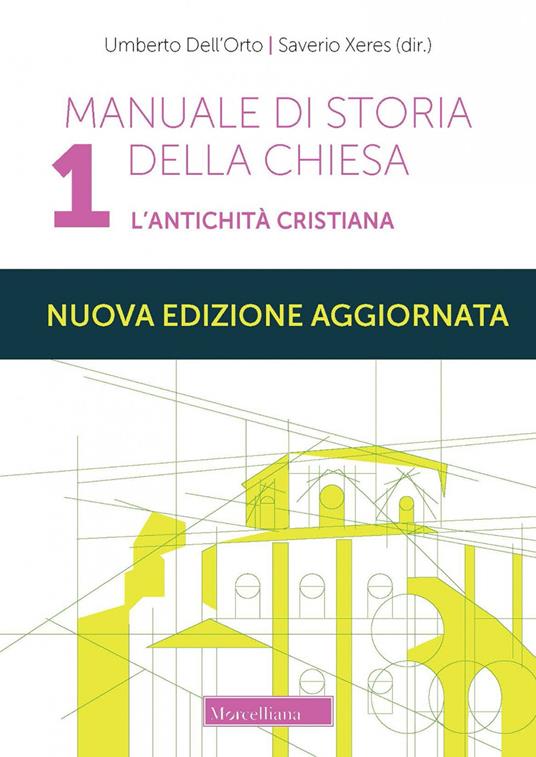 Manuale di storia della Chiesa. Nuova ediz.. Vol. 1: L' antichità cristiana. Dalle origini della Chiesa alla divaricazione tra Oriente ed Occidente (secoli I-V) - Umberto Dell'Orto,Saverio Xeres - copertina