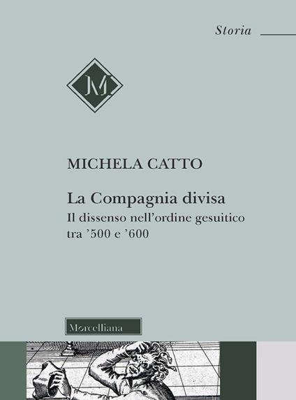 La compagnia divisa. Il dissenso nell'ordine gesuitico tra '500 e '600 - Michela Catto - copertina