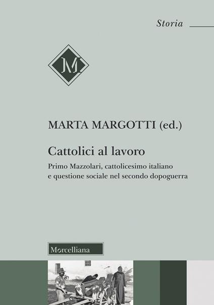 Cattolici al lavoro. Primo Mazzolari, cattolicesimo italiano e questione sociale nel secondo dopoguerra - copertina