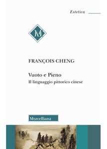 Vuoto e pieno. Il linguaggio pittorico cinese. Nuova ediz.