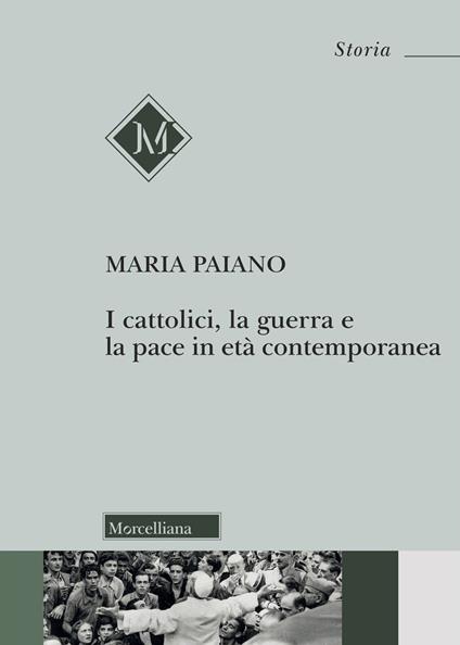 I cattolici, la guerra e la pace in età contemporanea - Maria Antonia Paiano - copertina
