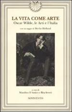La vita come arte. Oscar Wilde, le Arti e l'Italia
