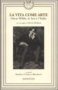 La vita come arte. Oscar Wilde, le Arti e l'Italia - copertina