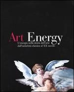 Art energy. L'energia nella storia dell'arte dall'antichità classica al XX secolo. Ediz. italiana e inglese