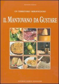 Il mantovano da gustare. Un territorio meraviglioso - Giovanni Urbani - copertina