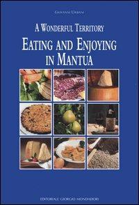Eating and enjoying in Mantua. A wonderful territory - Giovanni Urbani - copertina