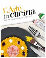 L'arte in cucina. Gli artisti incontrano gli chef. Ediz. a colori