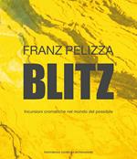 Blitz. Incursioni cromatiche nel mondo del possibile. Ediz. illustrata