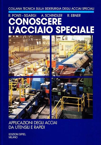 Conoscere l'acciaio speciale. Vol. 4: Applicazione degli acciai da utensili e rapidi. - R. Ponti Sgargi,Alfred Schindler,R. Ebner - copertina