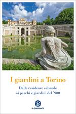 I giardini a Torino. Dalle residenze sabaude ai parchi e giardini del '900