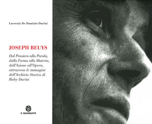 Joseph Beuys. Dal pensiero alla parola, dalla forma alla materia, dall'azione all'opera, attraverso le immagini dell'Archivio Storico di Buby Durini - Lucrezia De Domizio Durini - copertina