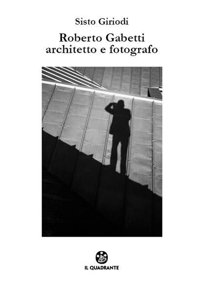 Roberto Gabetti architetto e fotografo. Ediz. illustrata - Sisto Giriodi - copertina