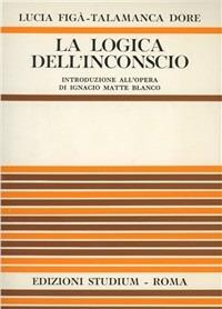 La logica dell'inconscio. Introduzione all'opera di I. Matte Blanco - Lucia Figà Talamanca Dore - copertina