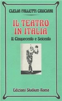 Il teatro in Italia. Vol. 2: Cinquecento e Seicento. - Clelia Falletti Cruciani - copertina