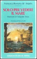 Solo per vedere il mare. Memorie di Torquato Tasso