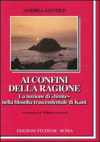 Ai confini della ragione. La nozione di «limite» nella filosofia trascendentale di Kant - Andrea Gentile - copertina