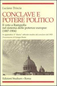 Conclave e potere politico. Il veto e Rampolla nel sistema delle potenze europee (1887-1904) - Luciano Trincia - copertina