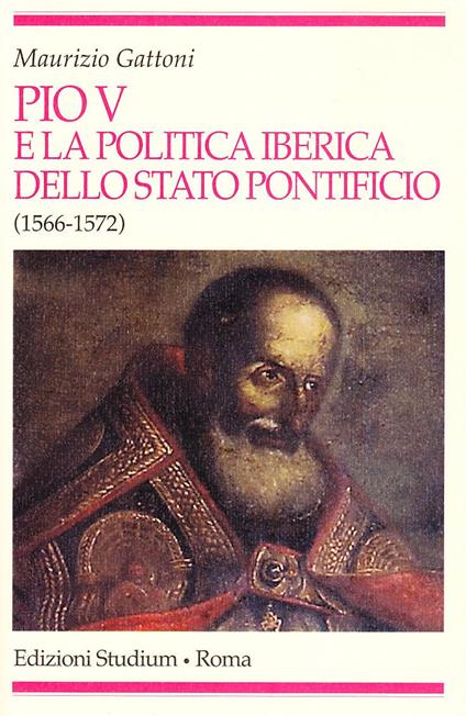 Pio V e la politica iberica dello Stato pontificio (1566-1572) - Maurizio Gattoni - copertina