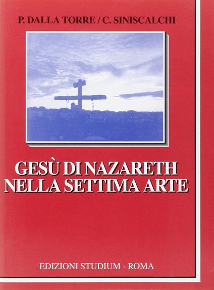 Gesù di Nazareth nella settima arte - Paola Dalla Torre,Claudio Siniscalchi - copertina