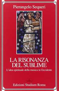 Libro Il sublime della risonanza. L'idea spirituale della musica in Occidente Pierangelo Sequeri