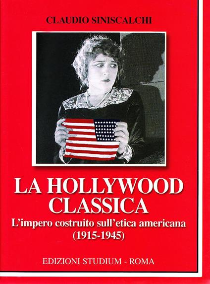 La Hollywood classica. L'impero costruito sull'etica americana (1915-1945) - Claudio Siniscalchi - copertina