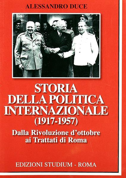 Storia della politica internazionale (1917-1957). Vol. 1: Dalla Rivoluzione d'ottobre ai Trattati di Roma. - Alessandro Duce - copertina
