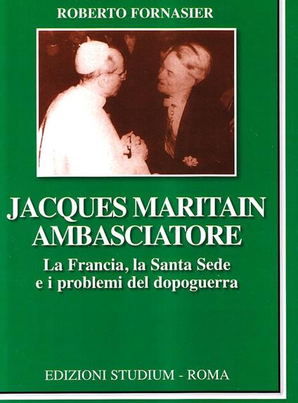 Jacques Maritain ambasciatore. La Francia, la Santa Sede e i problemi del dopoguerra - Roberto Fornasier - copertina