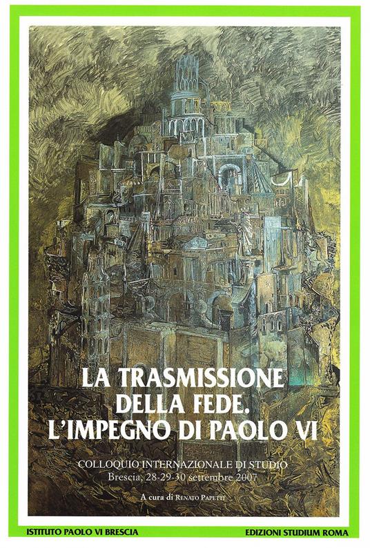 La trasmissione della fede. L'impegno di Paolo VI. Colloquio internazionale di studio (Brescia 28-30 settembre 2007) - copertina
