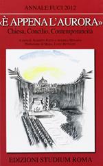 «È appena l'aurora». Chiesa, Concilio, contemporaneità. Annale Fuci 2012