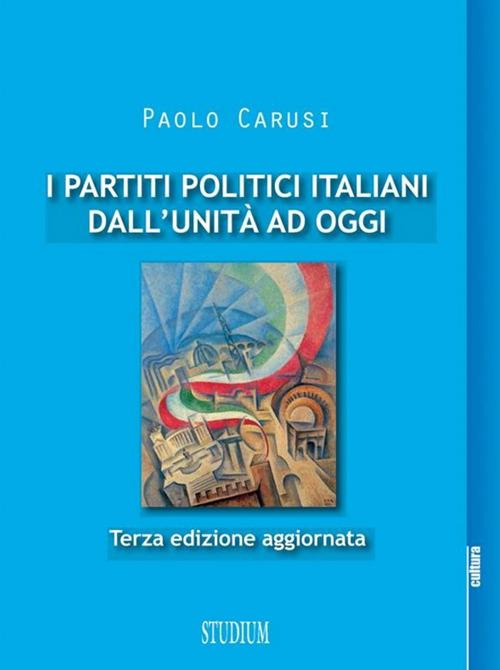 I partiti politici italiani dall'unità ad oggi. Ediz. ampliata - Paolo Carusi - copertina