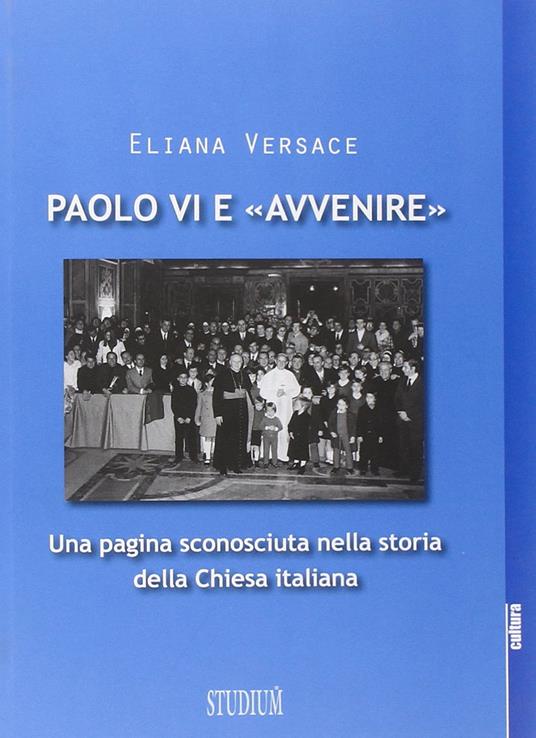 Paolo VI e «Avvenire». Una pagina sconosciuta nella storia della Chiesa italiana - Eliana Versace - copertina