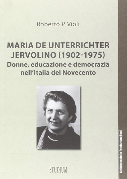 Maria De Unterrichter Jervolino (1902-1975). Donne, educazione e democrazia dell'Italia del Novecento - Roberto P. Violi - copertina