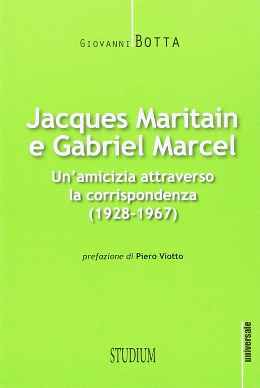Jacques Maritain e Gabriel Marcel. Un'amicizia attraverso la corrispondenza (1928-1967) - Jacques Maritain,Gabriel Marcel - copertina