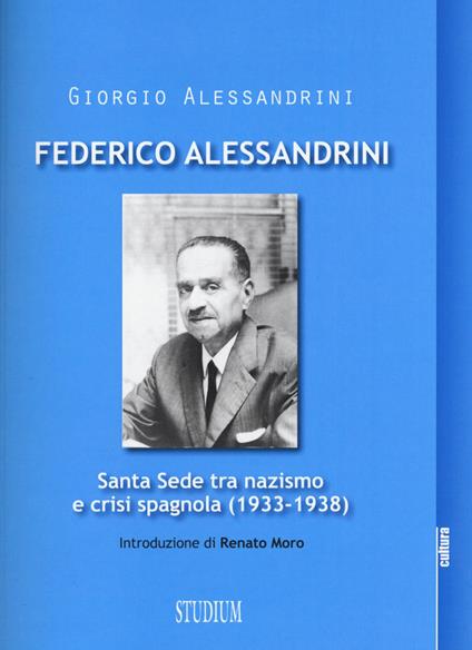Federico Alessandrini. Santa Sede tra nazismo e crisi spagnola (1933-1938) - Giorgio Alessandrini - copertina
